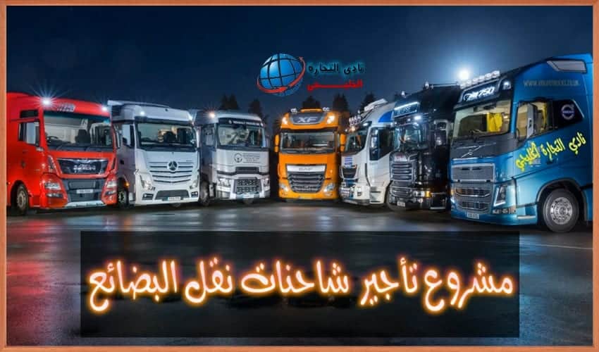 مشروع تاجير شاحنات نقل البضائع في السعودية .. مشروع براس مال كبير ..  