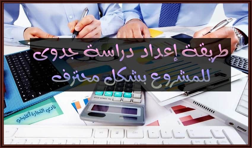 طريقة اعداد دراسة جدوى للمشروع بشكل محترف