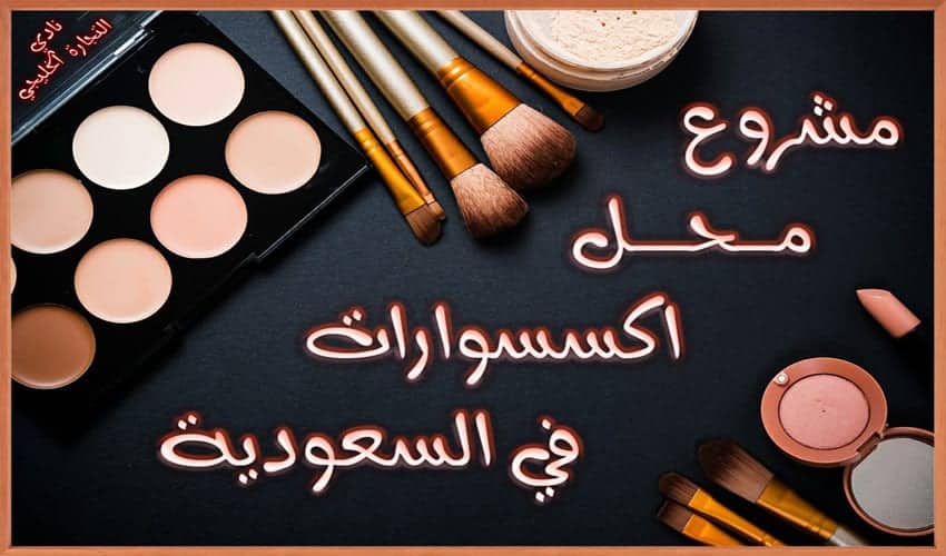 مشروع محل اكسسوارات في السعودية .. مشروع نسائي