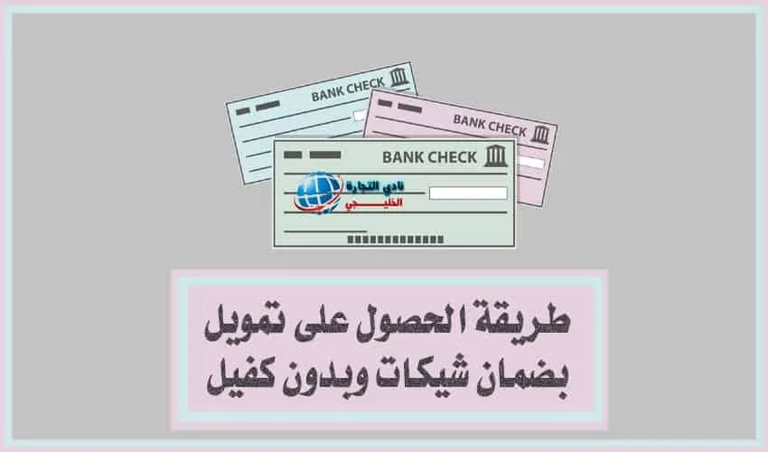 طريقة الحصول على تمويل بضمان شيكات وبدون كفيل