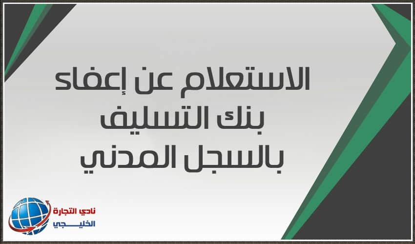 الاستعلام عن اعفاء بنك التسليف بالسجل المدني