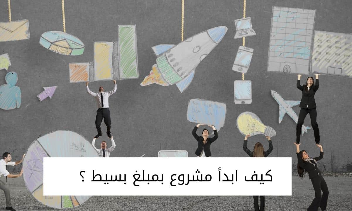 كيف ابدأ مشروع بمبلغ بسيط ؟