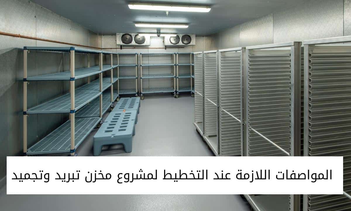 المواصفات اللازمة عند التخطيط لمشروع مخزن تبريد وتجميد