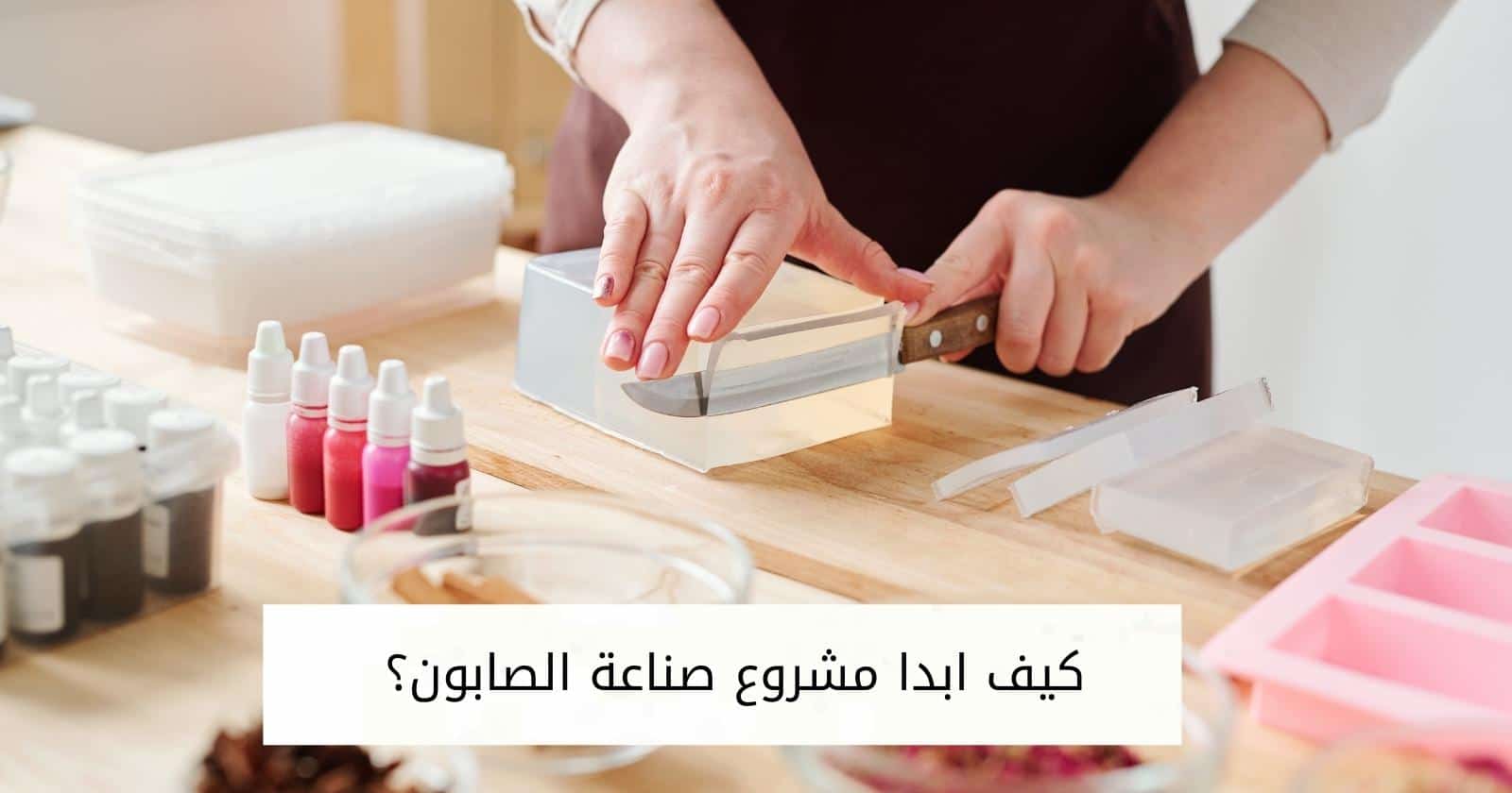كيف ابدا مشروع صناعة الصابون؟