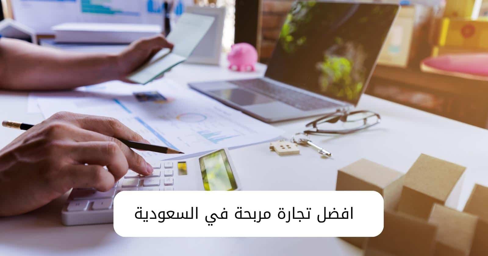 افضل تجارة مربحة في السعودية